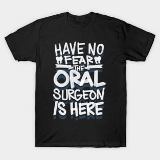 Have No Fear the Oral Surgeon is here Dentist T-Shirt